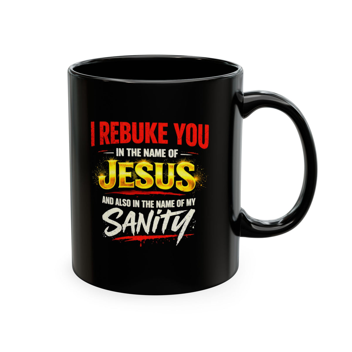 Religious Mug — "I Rebuke You in the Name of Jesus and Also in the Name of My Sanity" Ceramic Coffee Cup