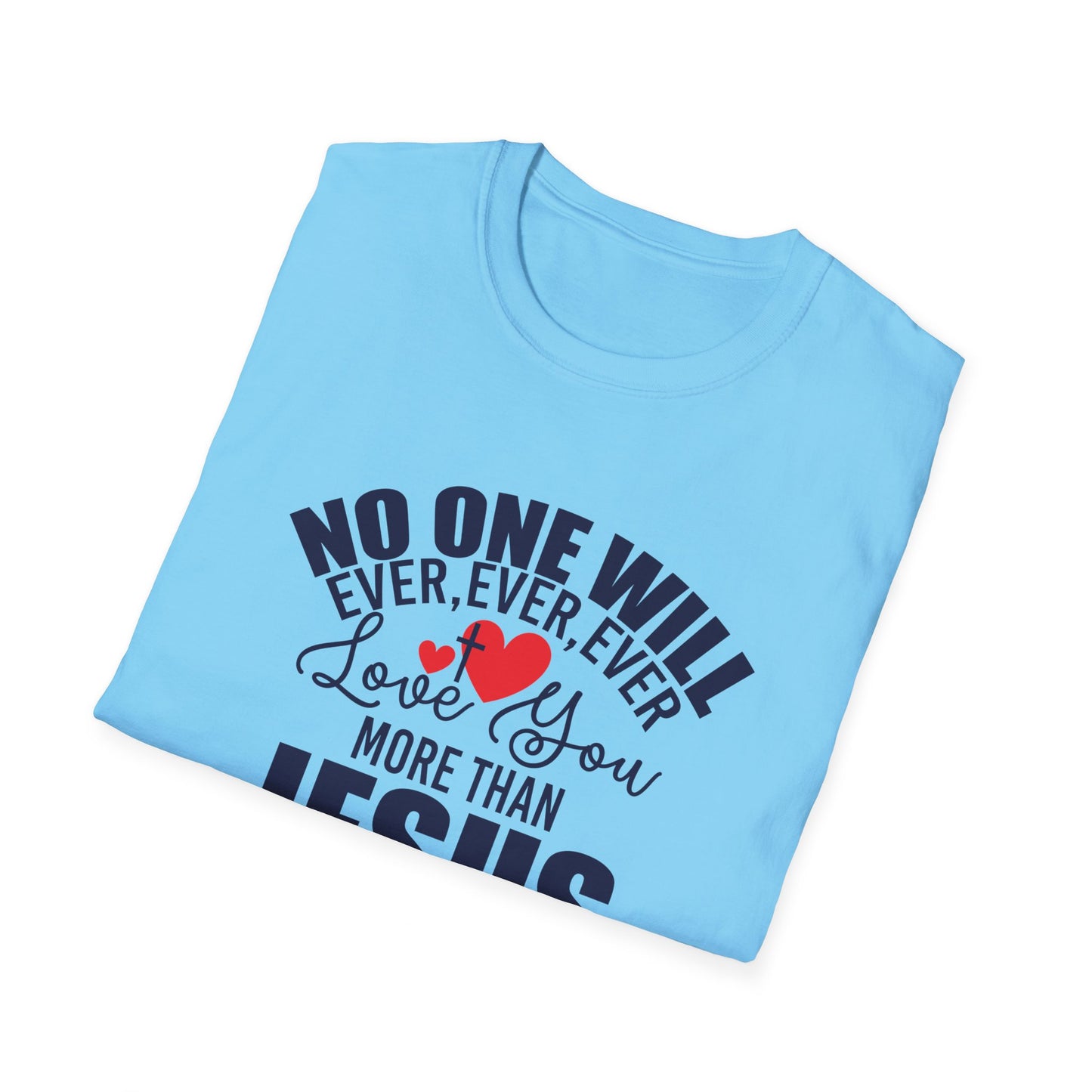 No One Will Ever Ever Ever Love You Like Jesus Christian Unisex T-shirt