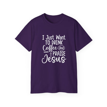 I Just Want To Drink Coffee And Praise Jesus Unisex Christian Ultra Cotton Tee Printify