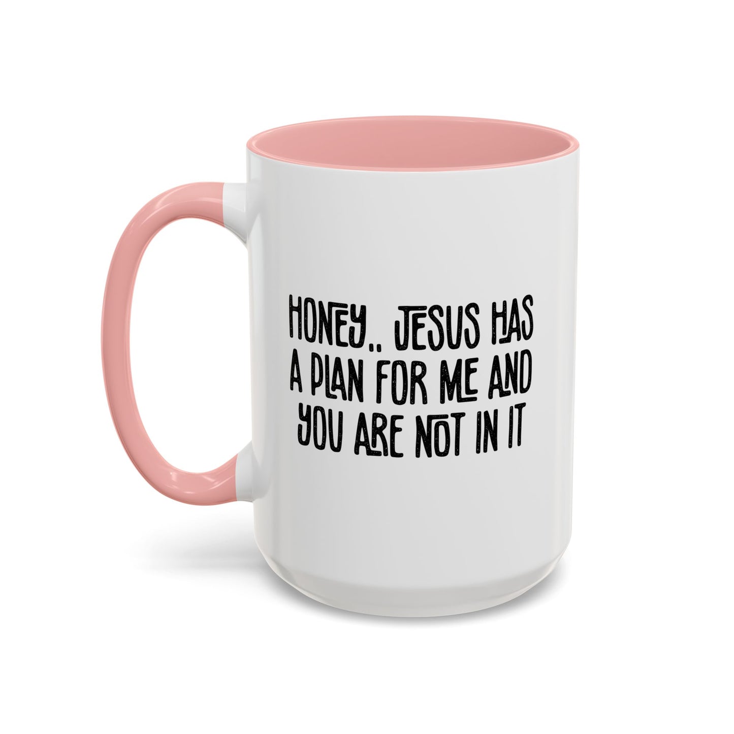 Funny Accent Coffee Mug - "Honey, He Has a Plan for Me and You Are Not in It"
