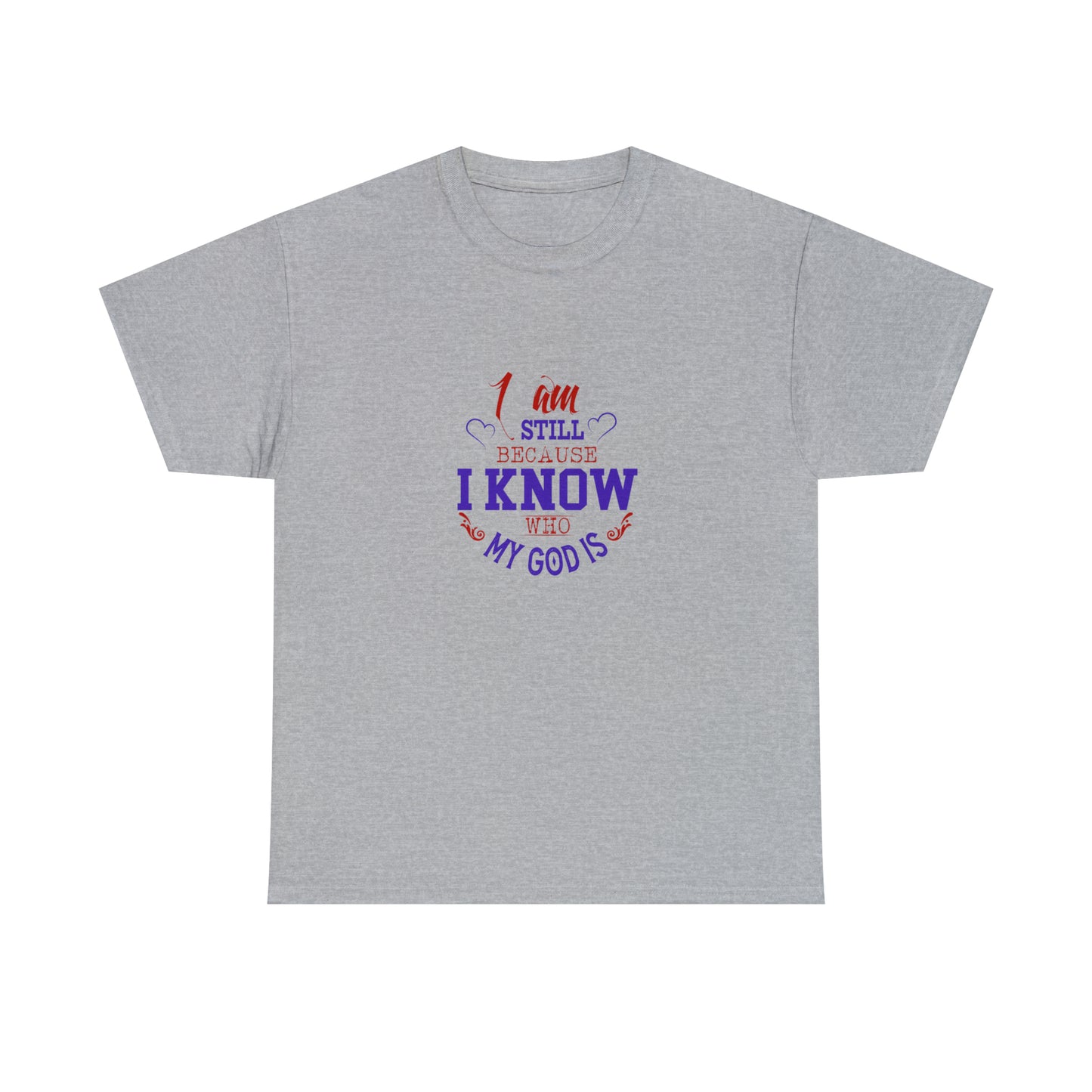 I Am Still Because I Know Who My God Is  Unisex Heavy Cotton Tee