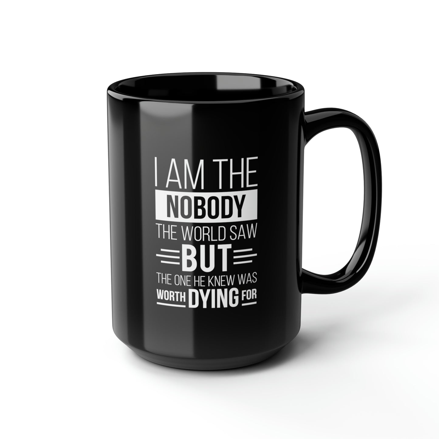 I Am The Nobody The World Saw But The One He Knew Was Worth Dying For Black Ceramic Mug, 15oz (double sided printing) Printify