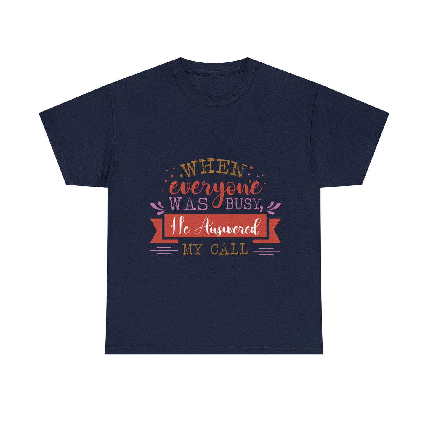 When Everyone Was Busy He Answered My Call Unisex Heavy Cotton Tee