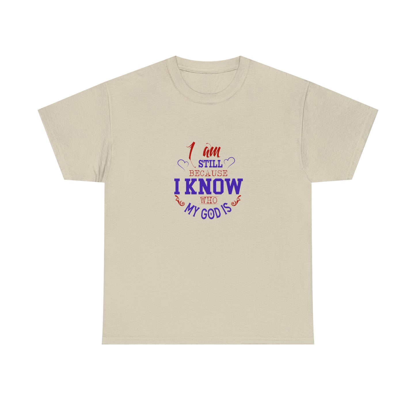 I Am Still Because I Know Who My God Is  Unisex Heavy Cotton Tee