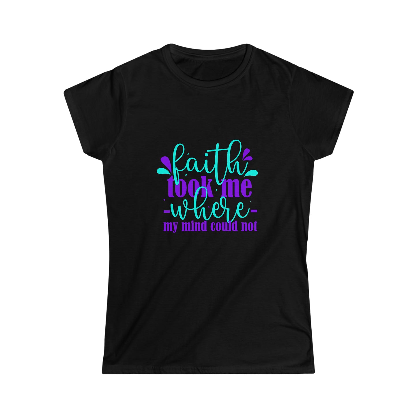 Faith Took Me Where My Mind Could Not Women's T-shirt