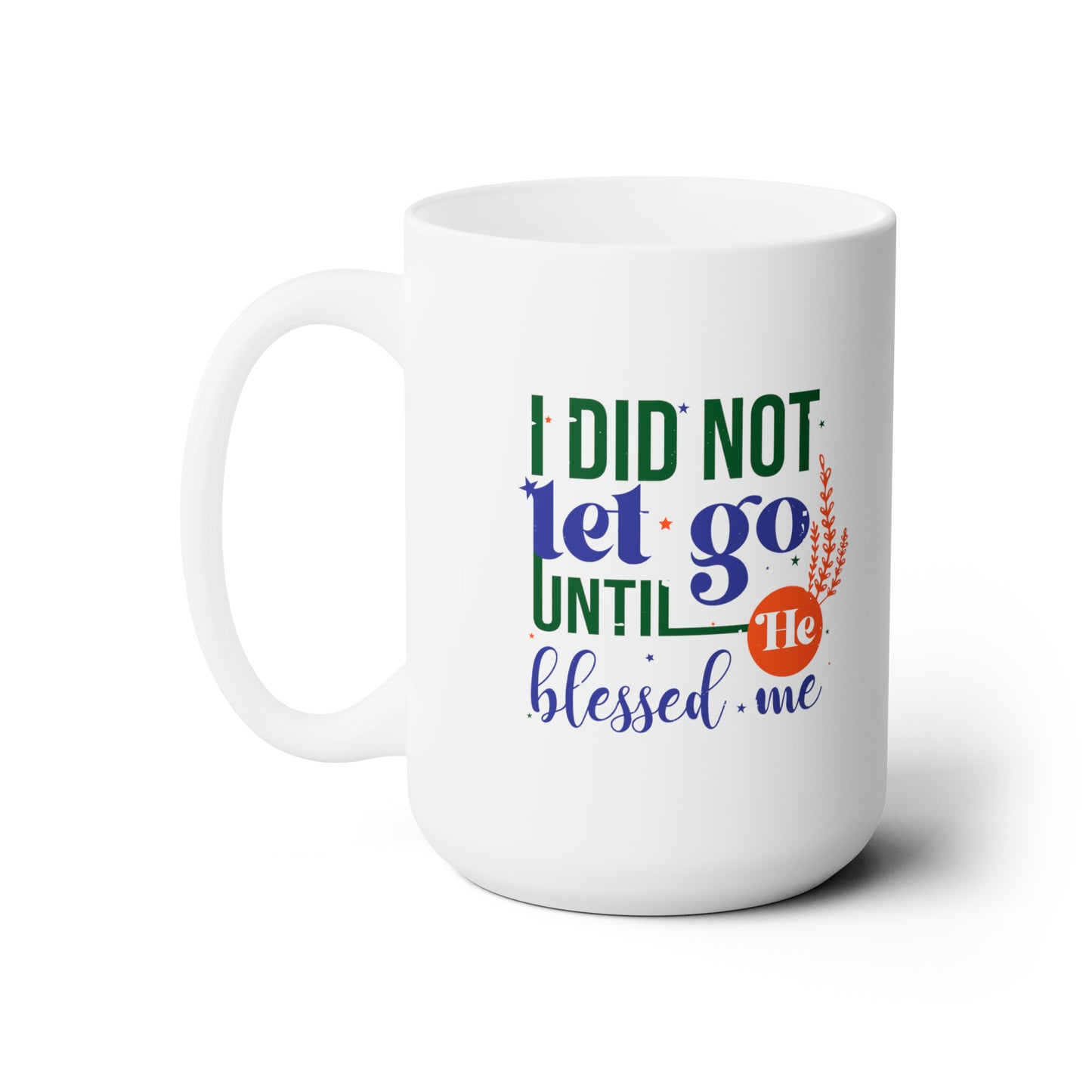 I Did Not Let Go Until He Blessed Me White Ceramic Mug 15oz (double sided printing) Printify