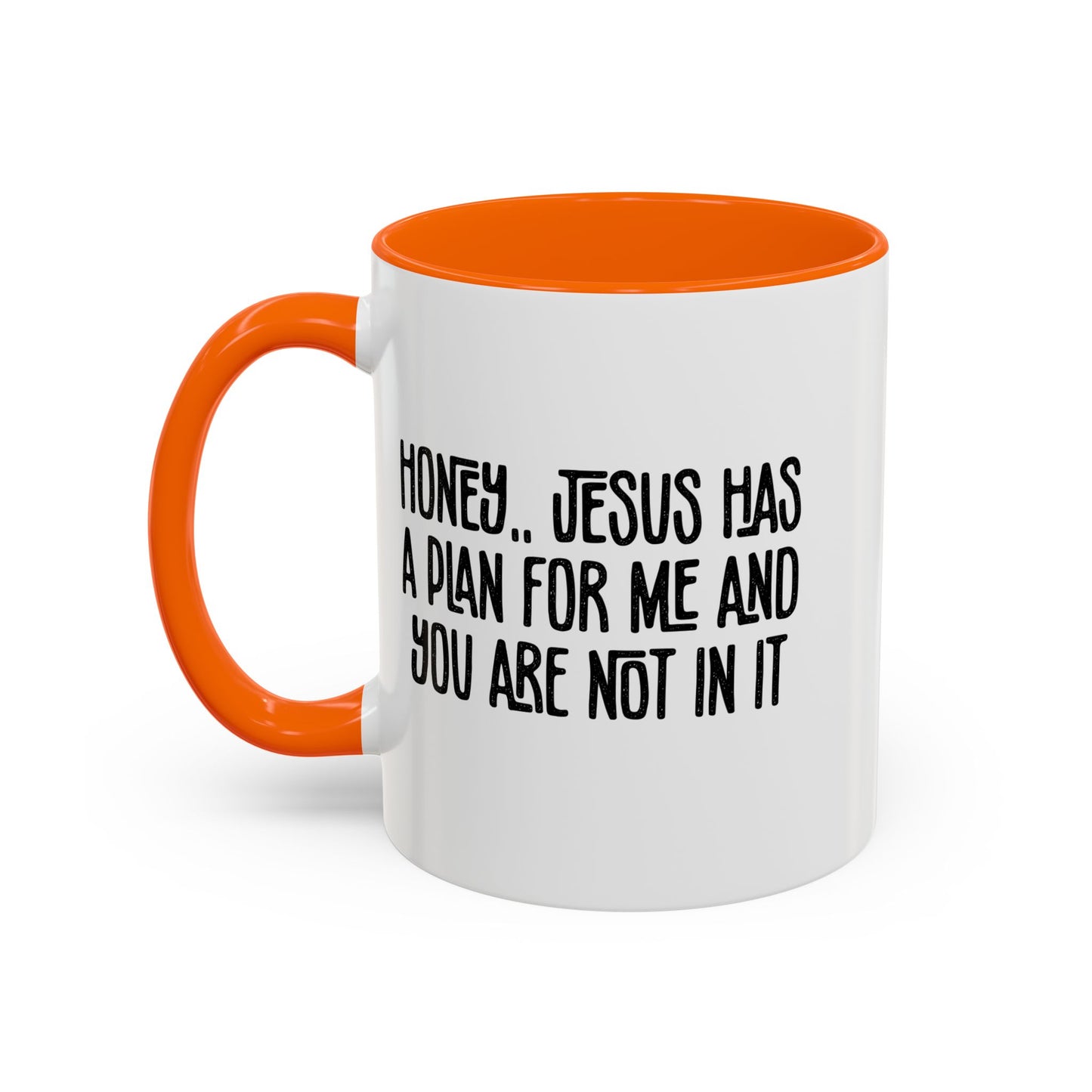 Funny Accent Coffee Mug - "Honey, He Has a Plan for Me and You Are Not in It"