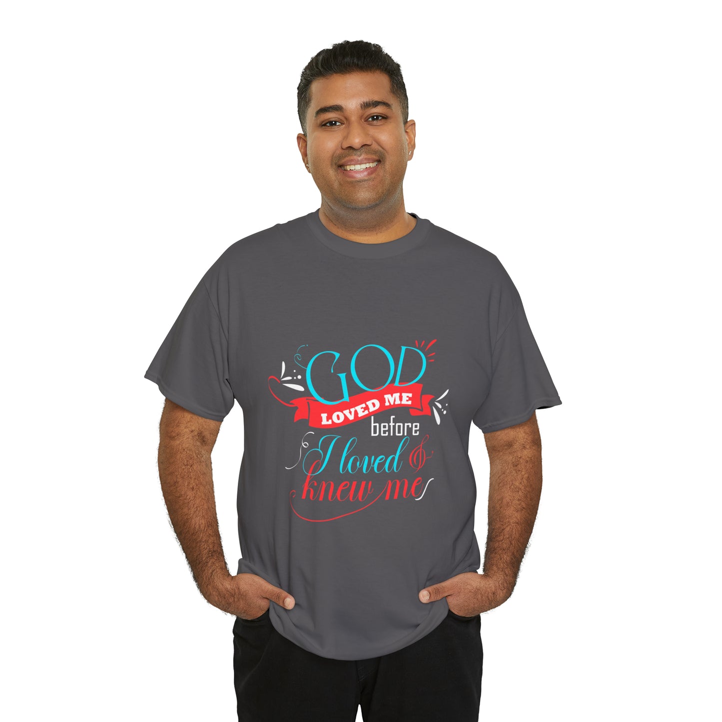 God Loved Me Before I Loved & Knew Me Unisex Heavy Cotton Tee