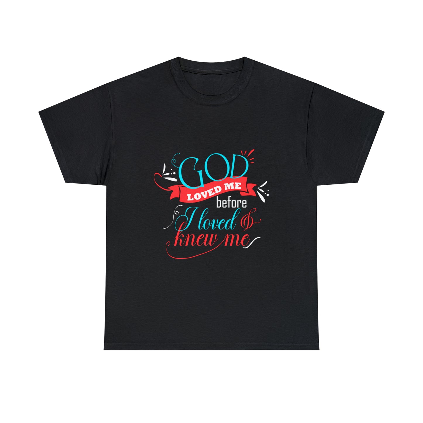 God Loved Me Before I Loved & Knew Me Unisex Heavy Cotton Tee