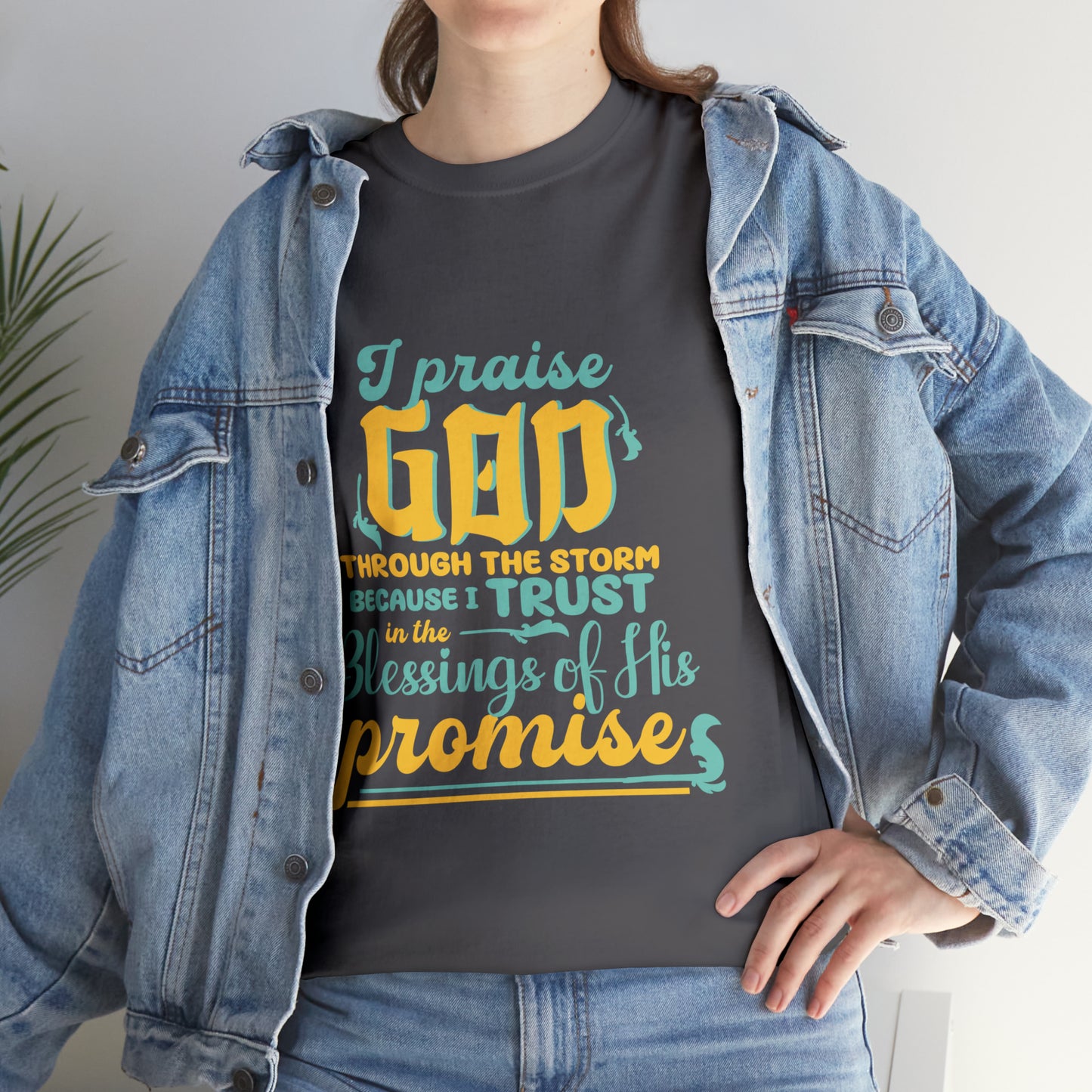 I Praise God Through The Storm Because I Trust In The Blessings Of His Promise Unisex Heavy Cotton Tee