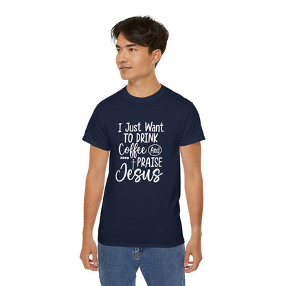 I Just Want To Drink Coffee And Praise Jesus Unisex Christian Ultra Cotton Tee Printify