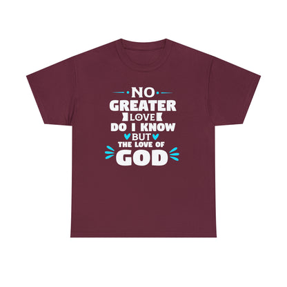 No Greater Love Do I Know But The Love Of God Unisex Heavy Cotton Tee