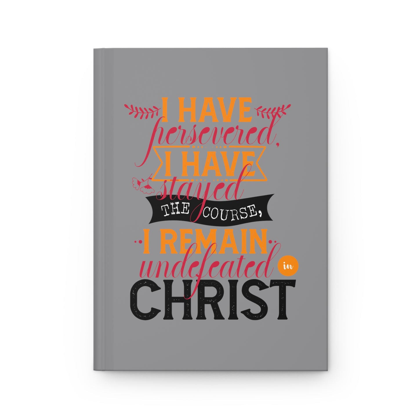I Have Persevered I Have Stayed The Course I Remain Undefeated In Christ Hardcover Journal Matte