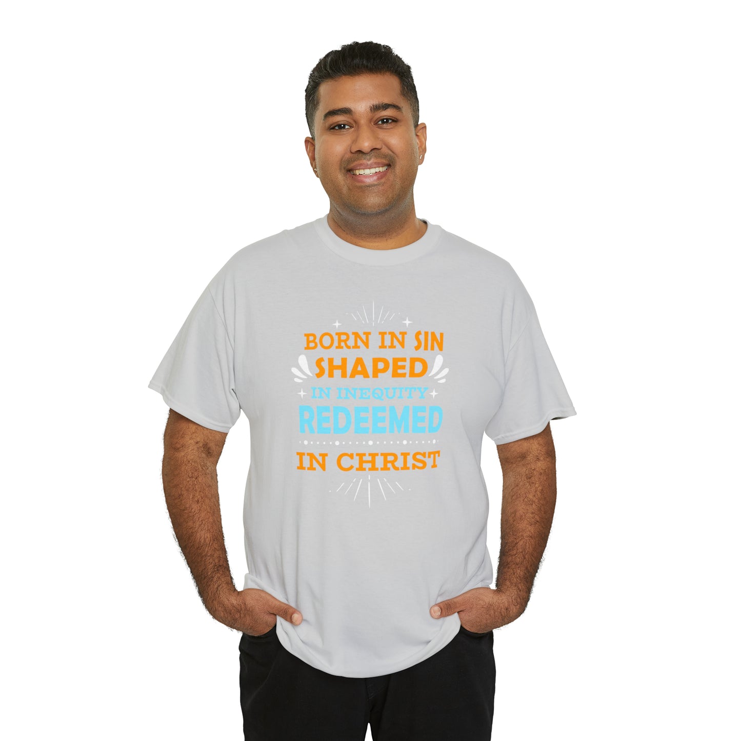 Born In Sin Shaped In Inequity Redeemed In Christ  Unisex Heavy Cotton Tee