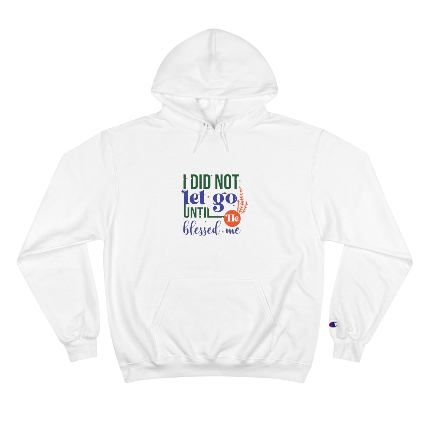 I Did Not Let Go Until He Blessed Me Unisex Champion Hoodie