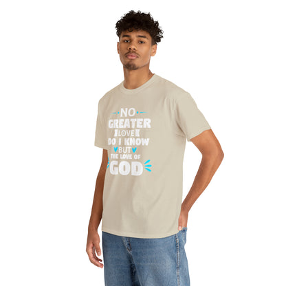 No Greater Love Do I Know But The Love Of God Unisex Heavy Cotton Tee