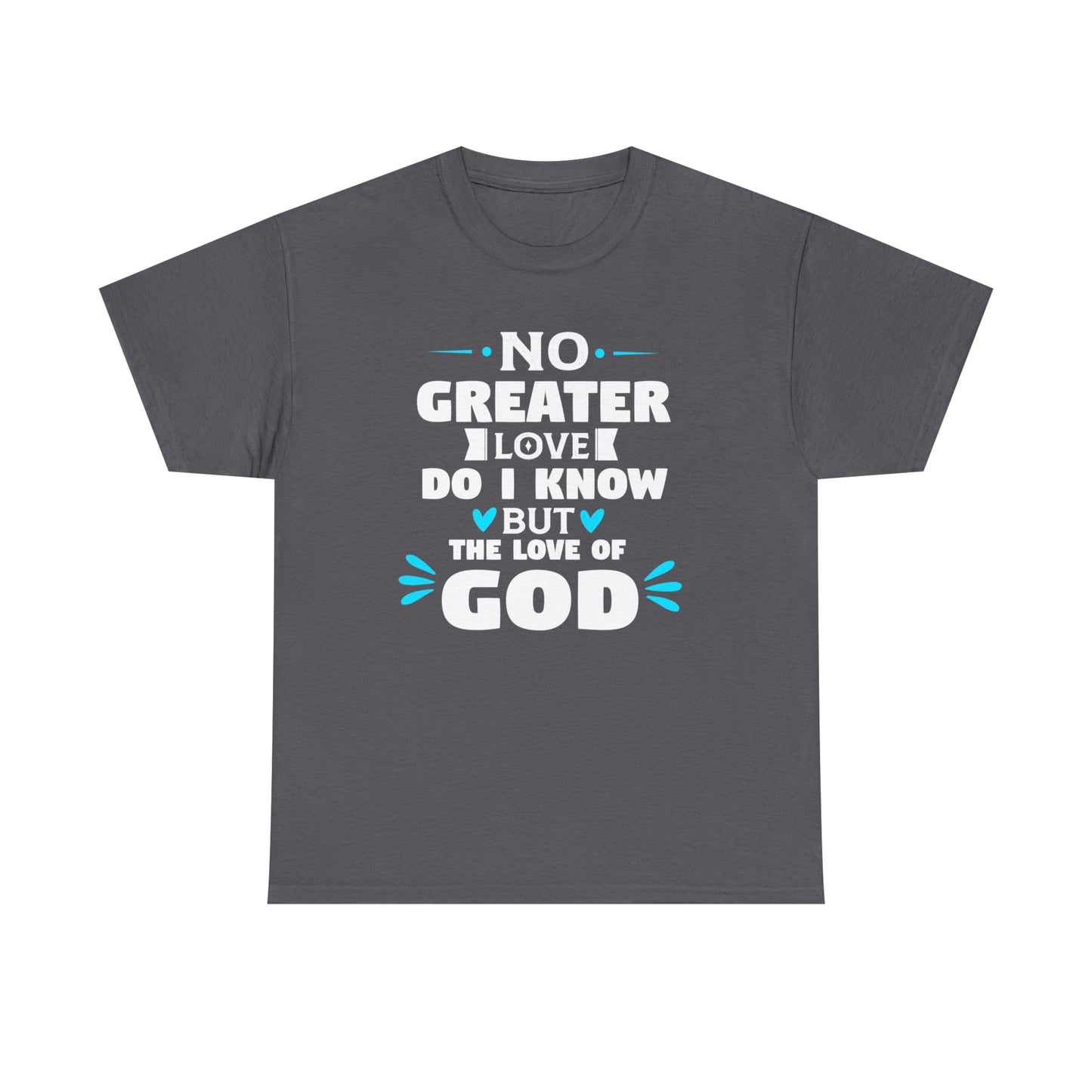 No Greater Love Do I Know But The Love Of God  Unisex Heavy Cotton Tee