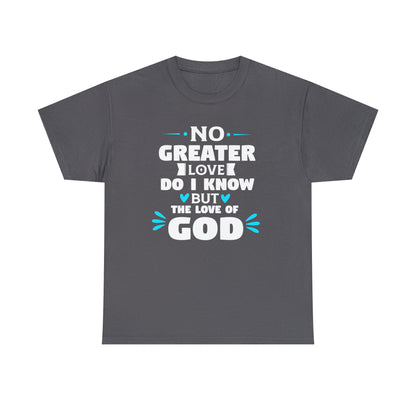 No Greater Love Do I Know But The Love Of God Unisex Heavy Cotton Tee