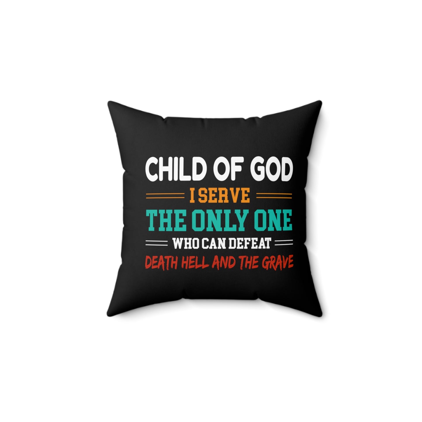 Child Of God I Serve The Only One Who Can Defeat Death Hell And The Grave Pillow Printify