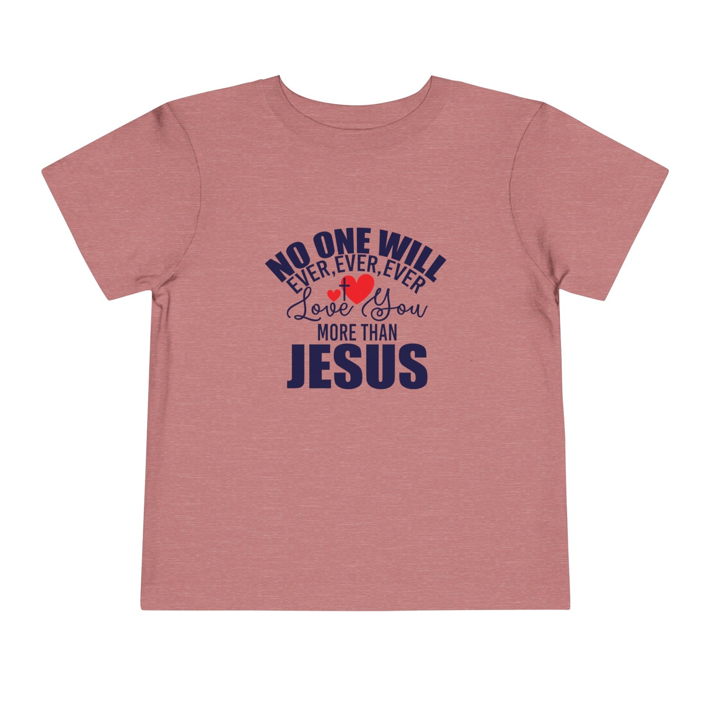 No One Will Ever Ever Love You Like Jesus Christian Toddler T-Shirt