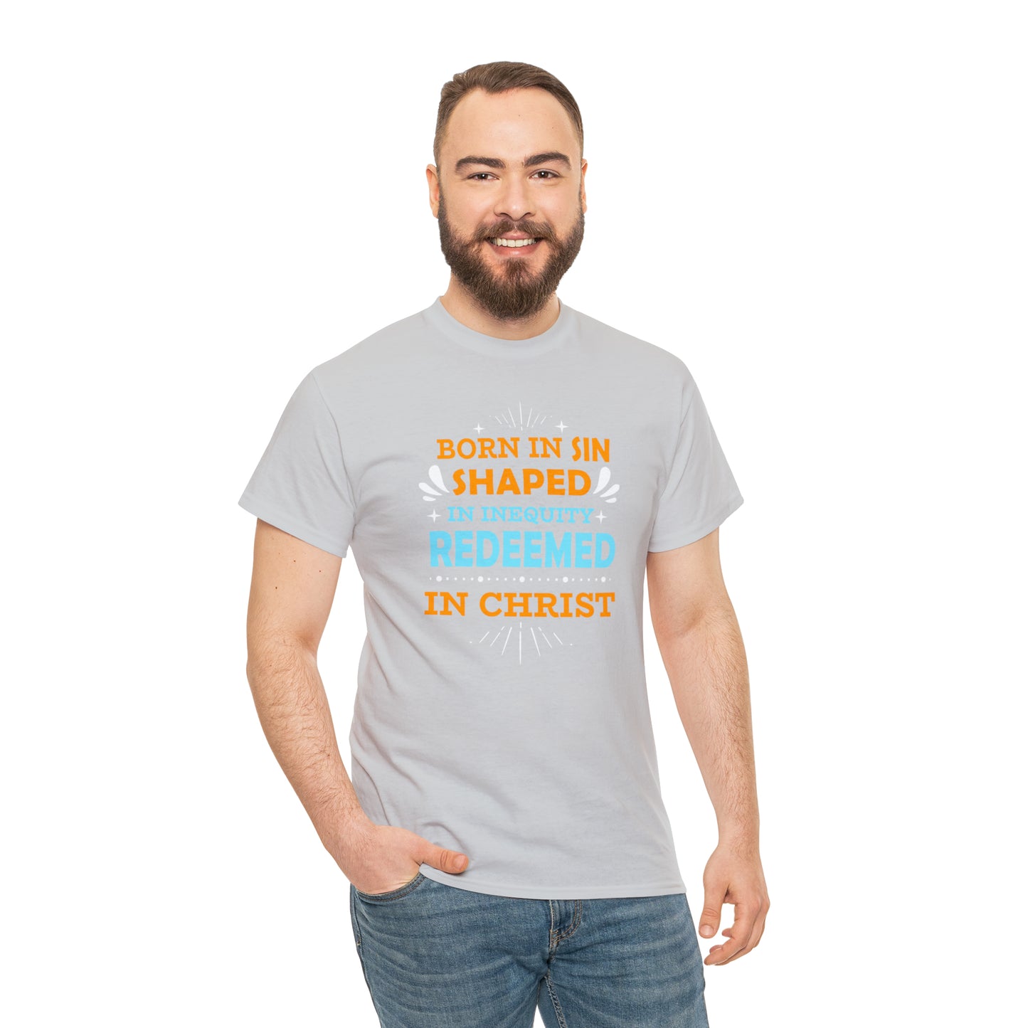 Born In Sin Shaped In Inequity Redeemed In Christ  Unisex Heavy Cotton Tee