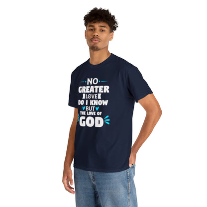 No Greater Love Do I Know But The Love Of God Unisex Heavy Cotton Tee