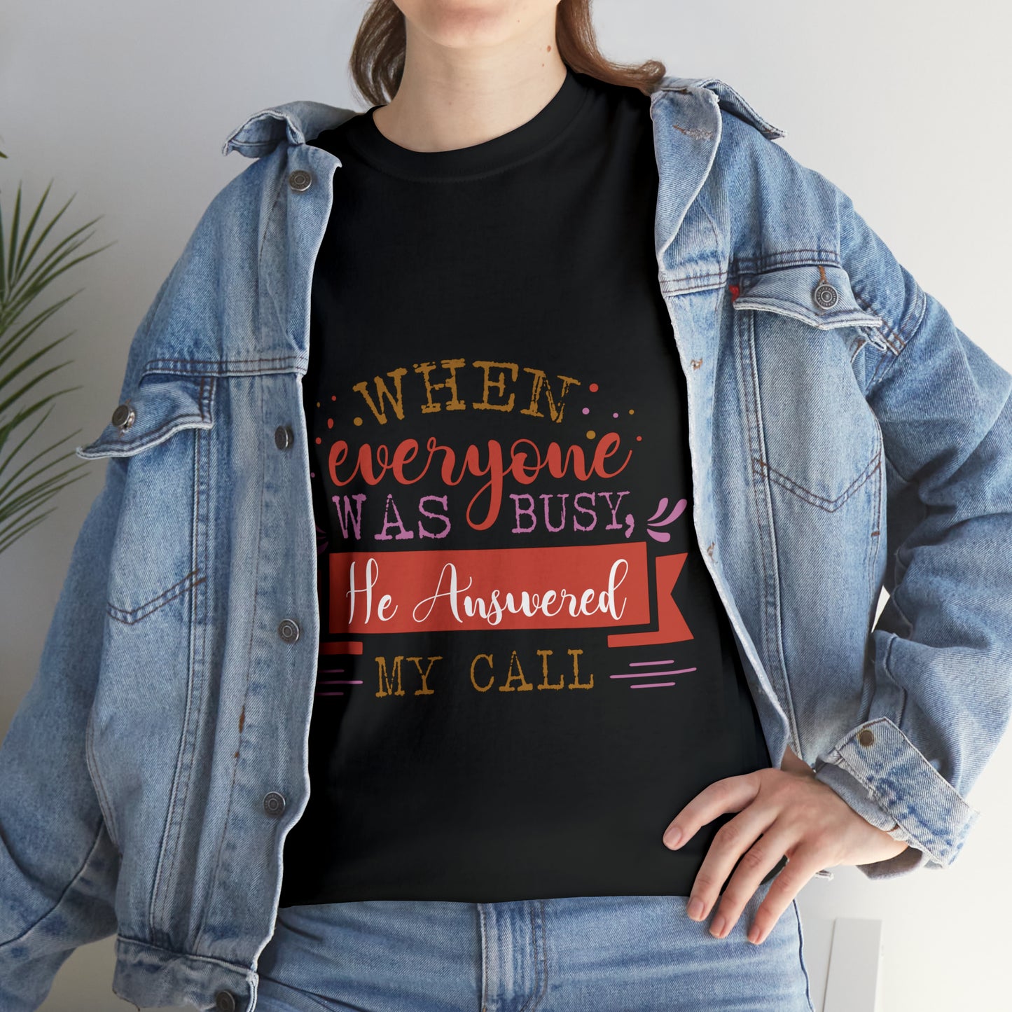 When Everyone Was Busy He Answered My Call Unisex Heavy Cotton Tee