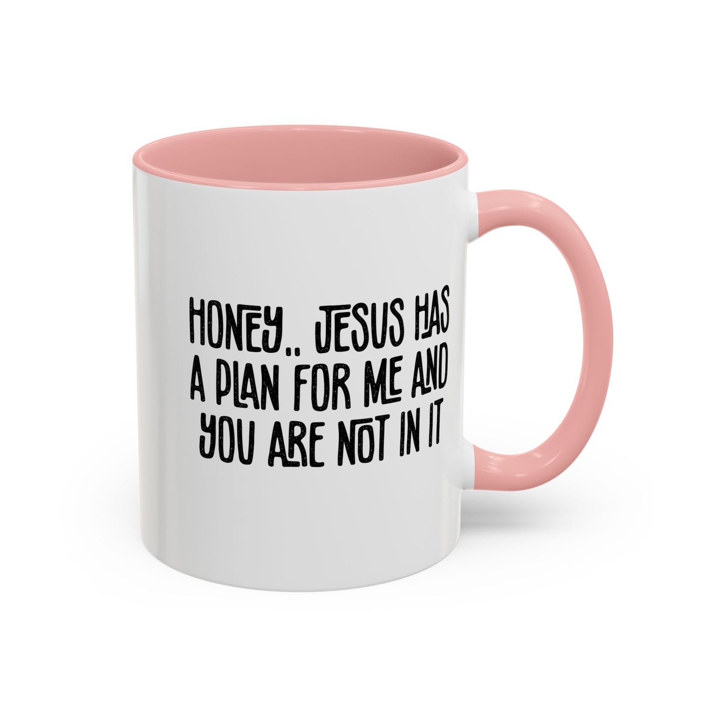 Funny Accent Coffee Mug - "Honey, He Has a Plan for Me and You Are Not in It"