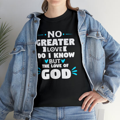 No Greater Love Do I Know But The Love Of God Unisex Heavy Cotton Tee