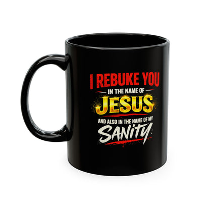 Religious Mug — "I Rebuke You in the Name of Jesus and Also in the Name of My Sanity" Ceramic Coffee Cup