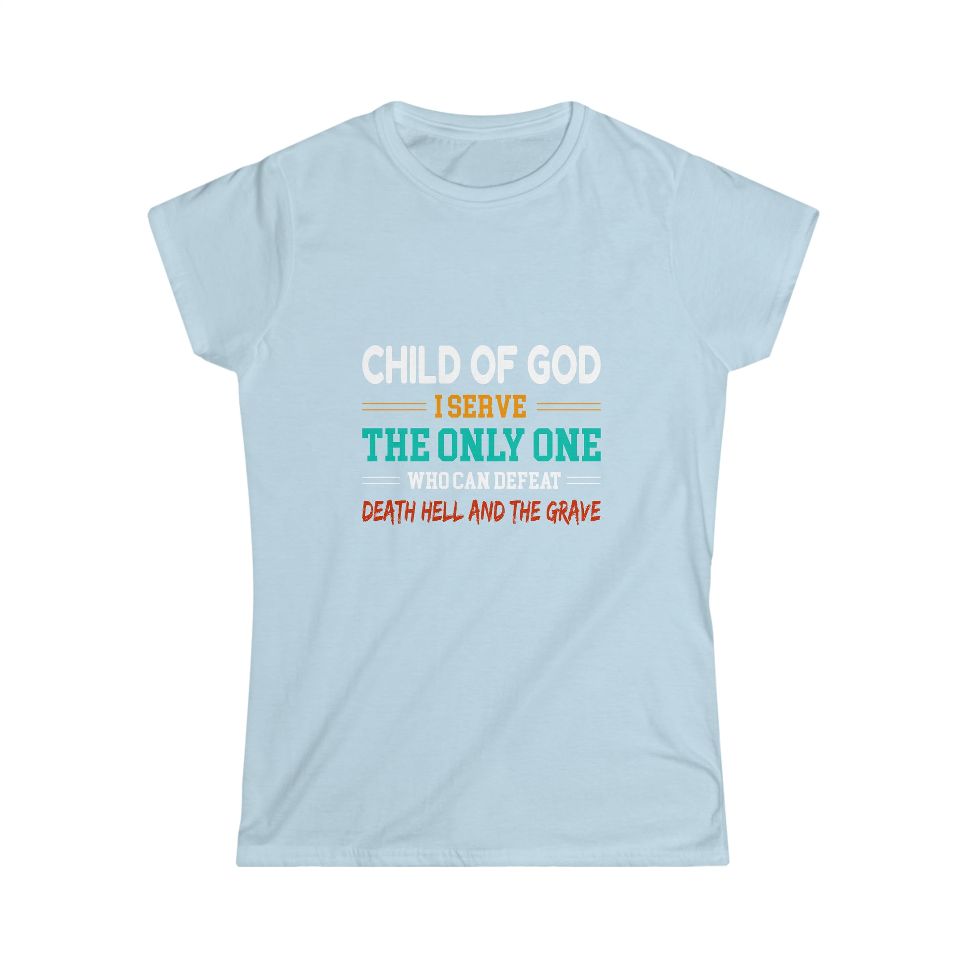 Child Of God I Serve The Only One Who Can Defeat Death Hell And The Grave Women's T-shirt Printify