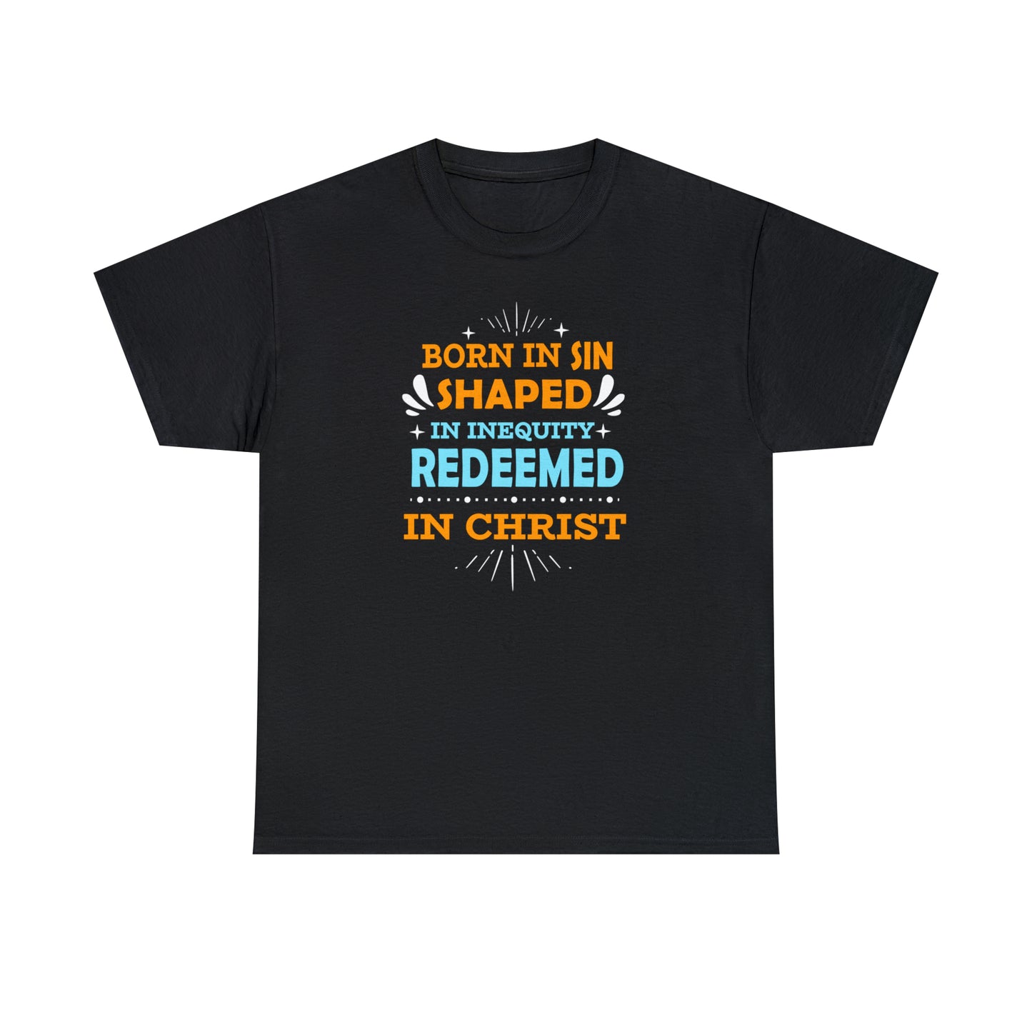 Born In Sin Shaped In Inequity Redeemed In Christ  Unisex Heavy Cotton Tee