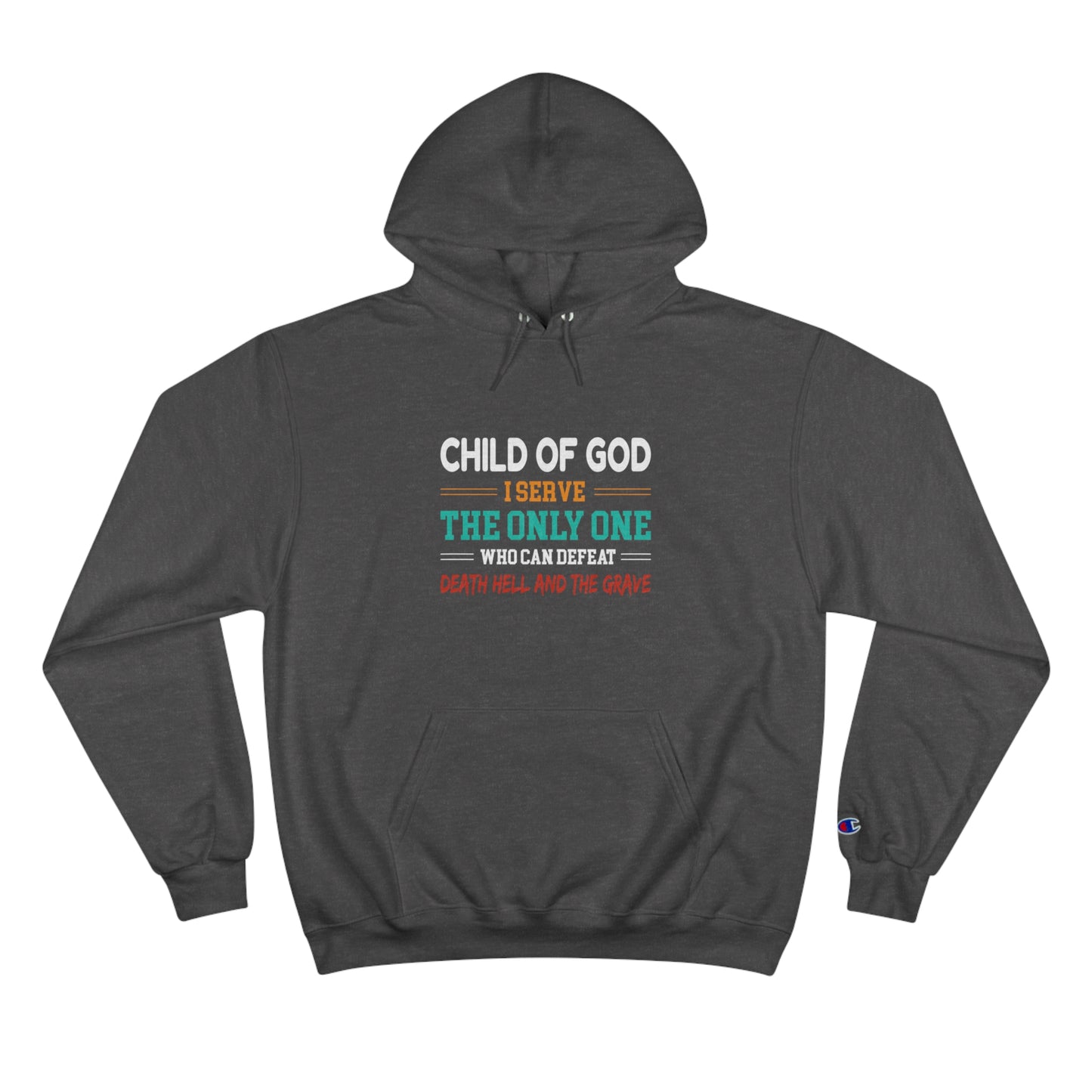 Child Of God I Serve The Only One Who Can Defeat Death Hell And The Grave Christian Unisex Champion Hoodie Printify