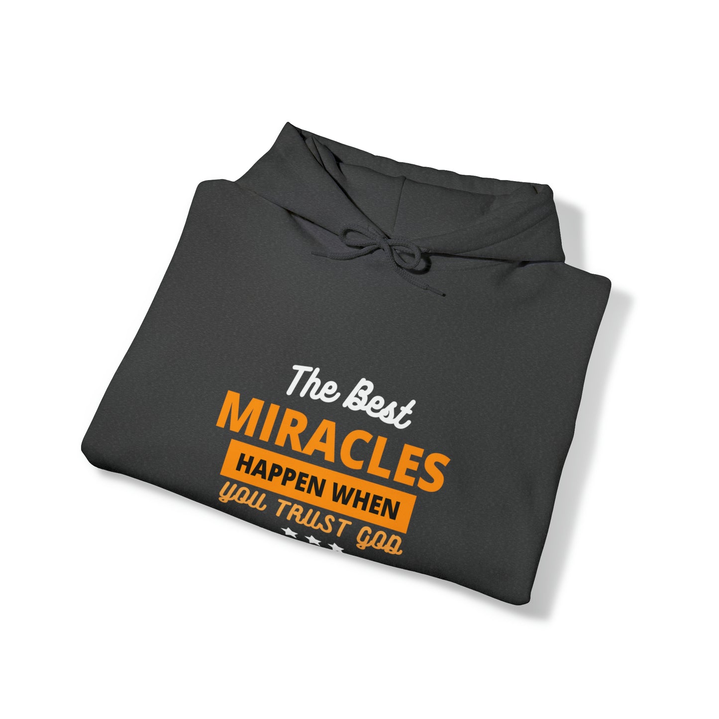 The Best Miracles Happen When You Trust God Unisex Hooded Sweatshirt Printify