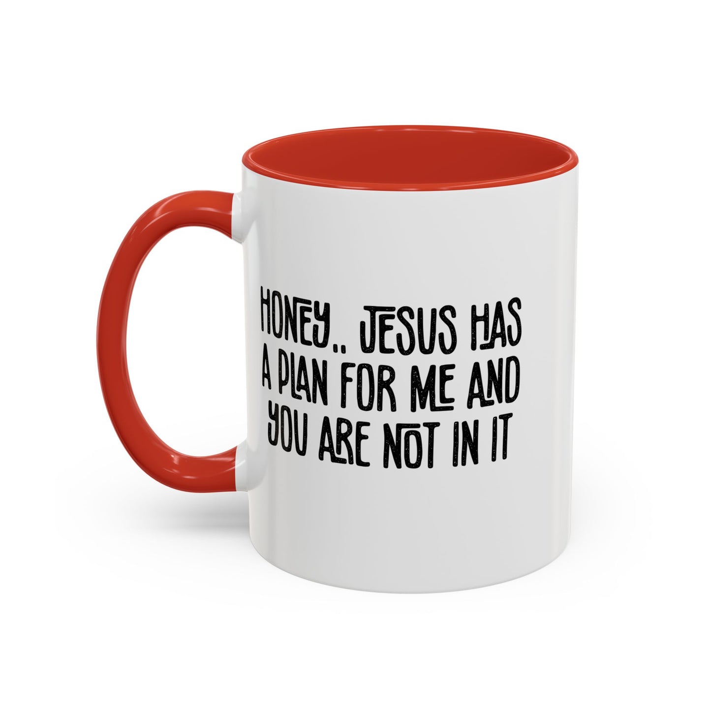 Funny Accent Coffee Mug - "Honey, He Has a Plan for Me and You Are Not in It"