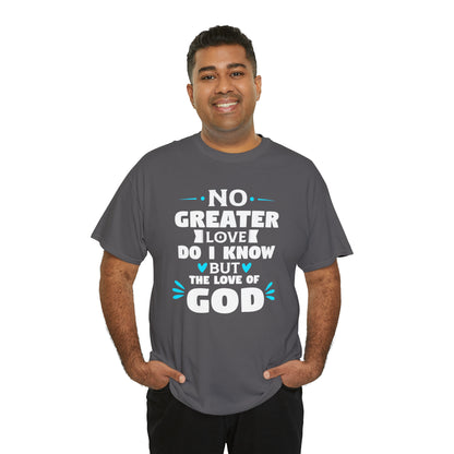 No Greater Love Do I Know But The Love Of God Unisex Heavy Cotton Tee
