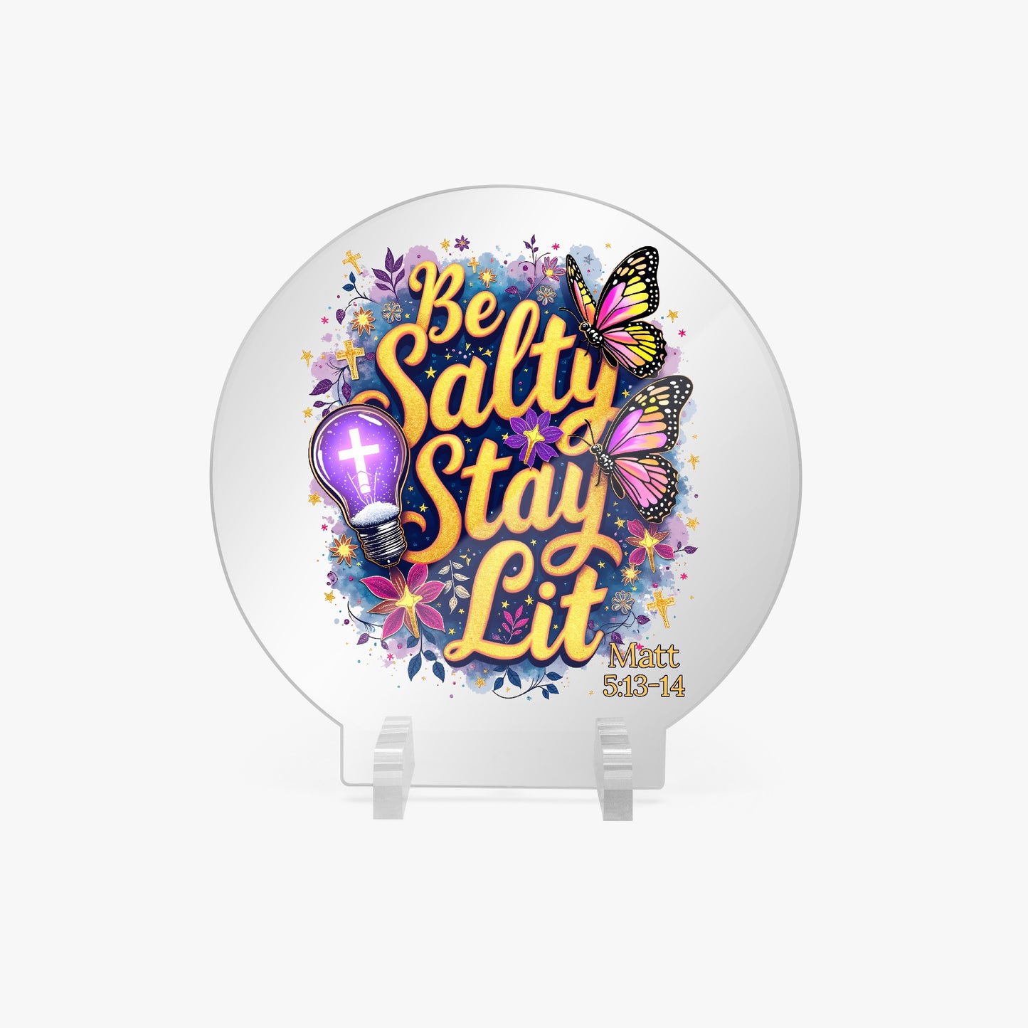 Be Salty Stay Lit Christian Acrylic Plaque with Stand - Round - ClaimedbyGodDesigns