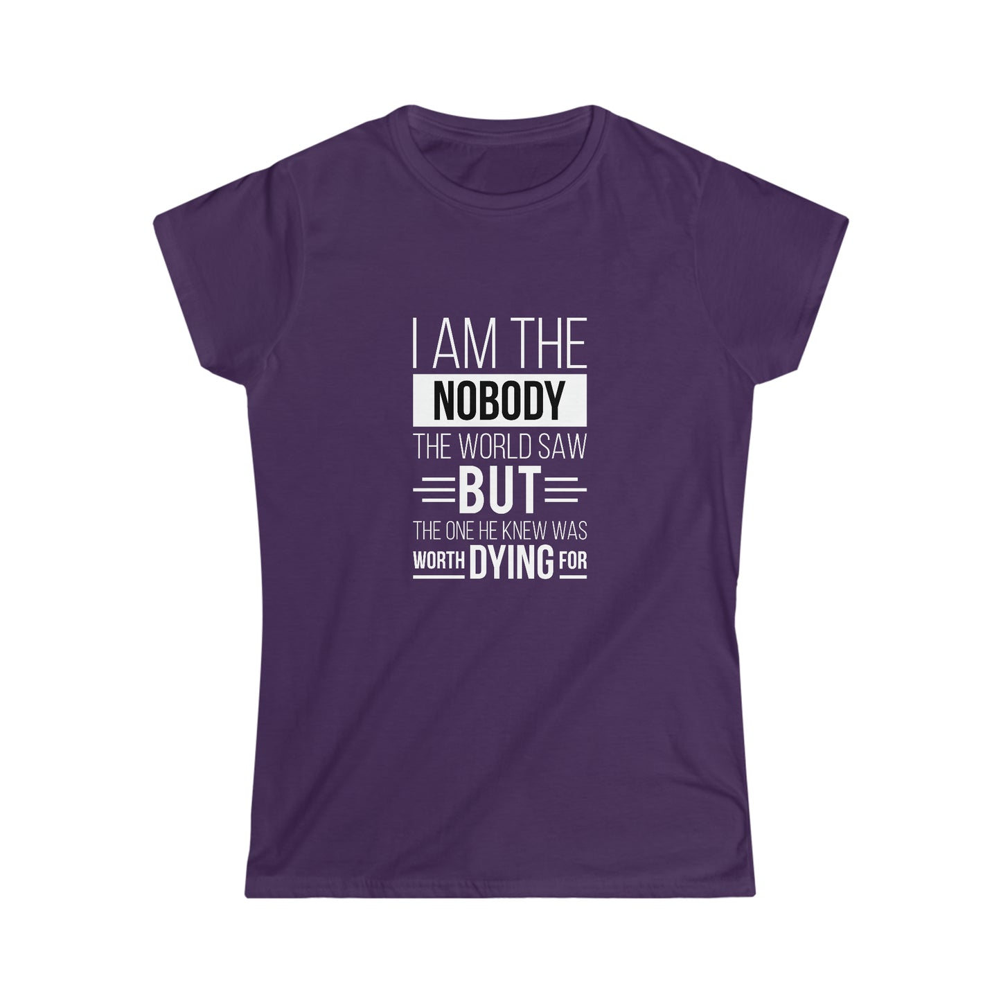 I Am The Nobody The World Saw But The One He knew Was Worth Dying For Women’s T-shirt