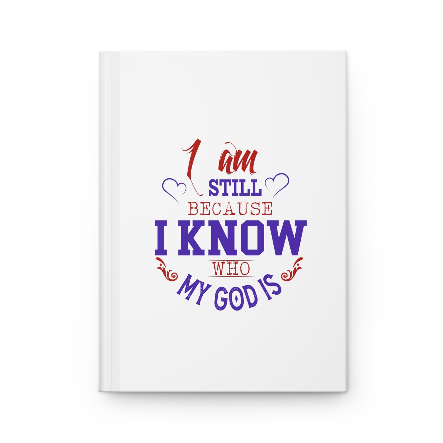 I Am Still Because I Know Who My God Is Hardcover Journal Matte