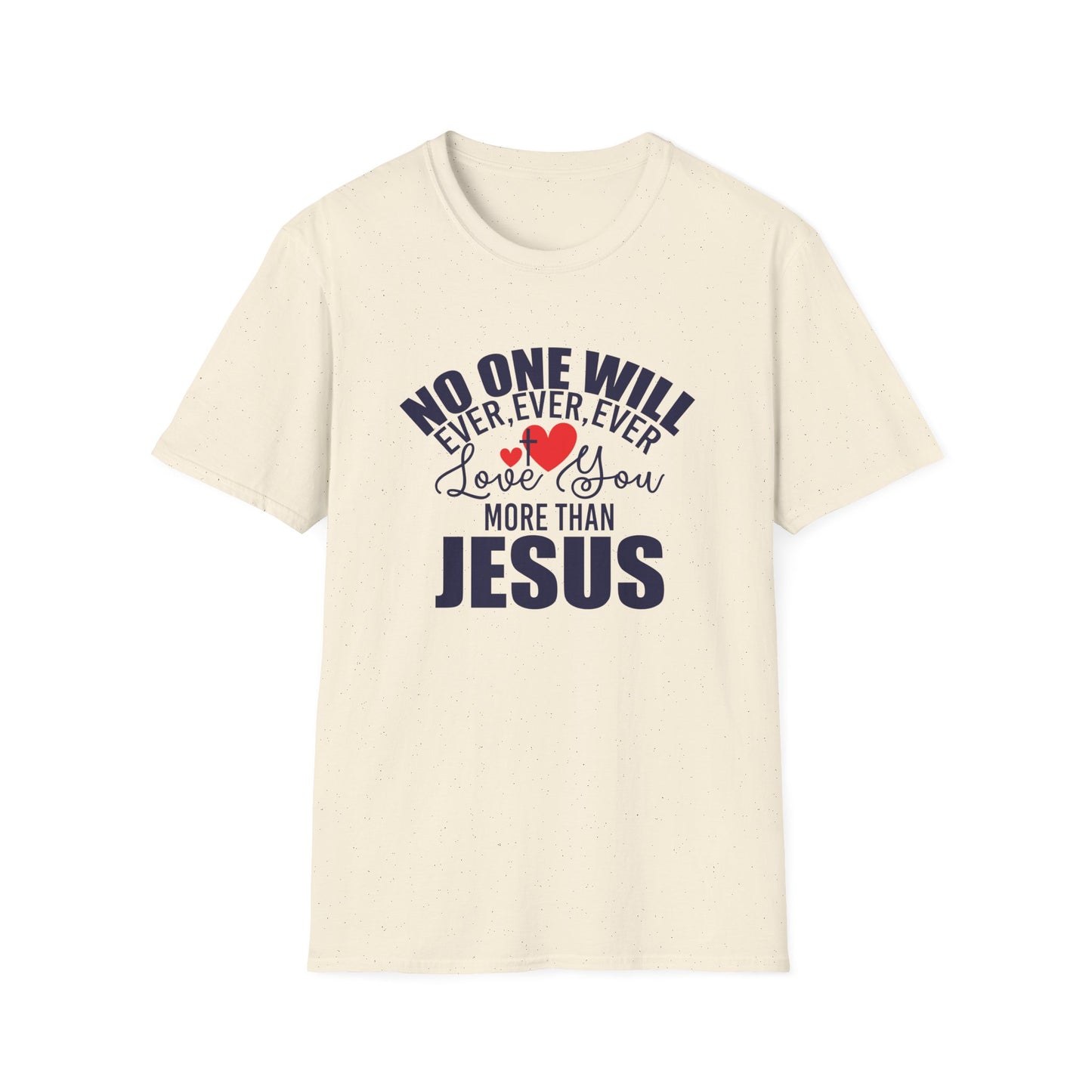 No One Will Ever Ever Ever Love You Like Jesus Christian Unisex T-shirt