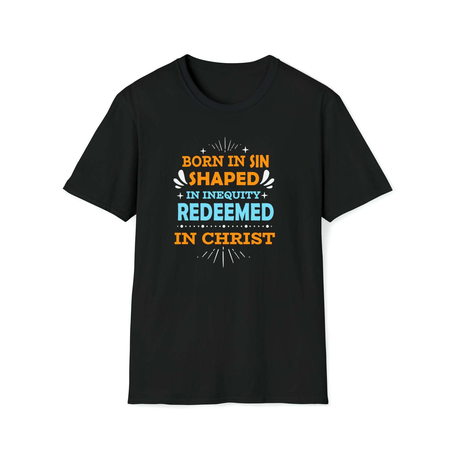 Born In Sin Shaped In Inequity Redeemed In Christ  Unisex T-shirt