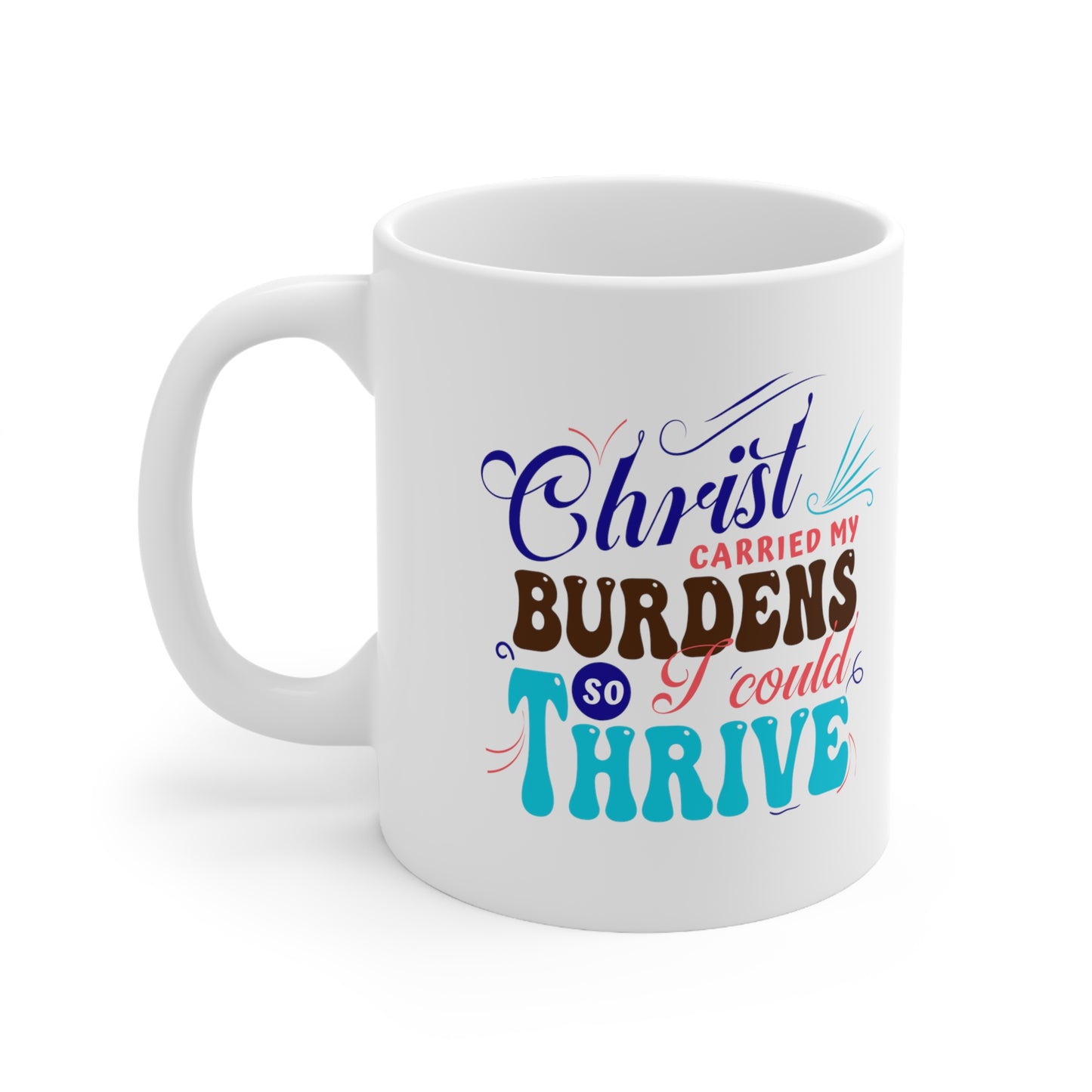 Christ Carried My Burdens So I Could Thrive White Ceramic Mug 11oz (double sided printing) Printify