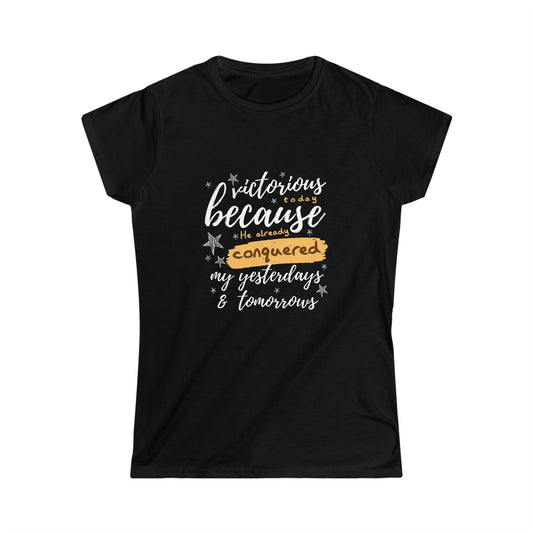 Victorious Today Because He Already Conquered My Yesterdays & Tomorrows Women's T-shirt