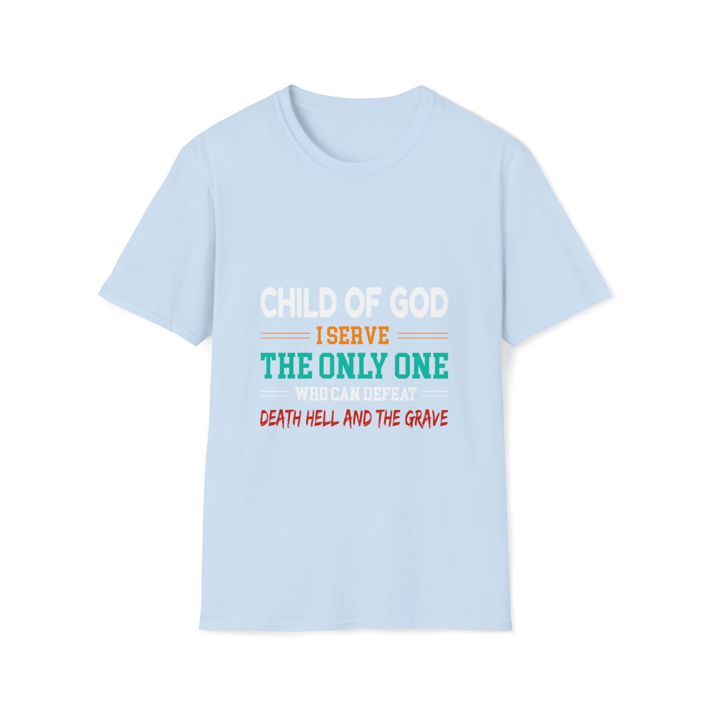 Child Of God I Serve The Only One Who Can Defeat Death Hell And The Grave Unisex T-shirt Printify