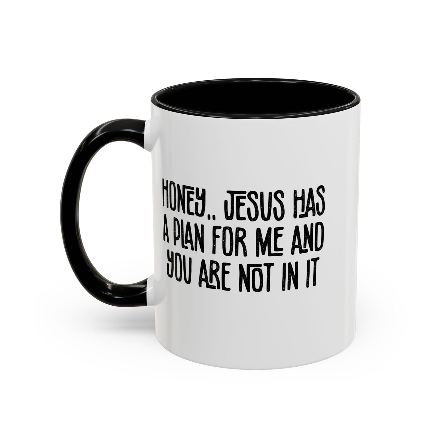 Funny Accent Coffee Mug - "Honey, He Has a Plan for Me and You Are Not in It"
