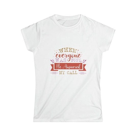 When Everyone Was Busy He Answered My Call Women's T-shirt