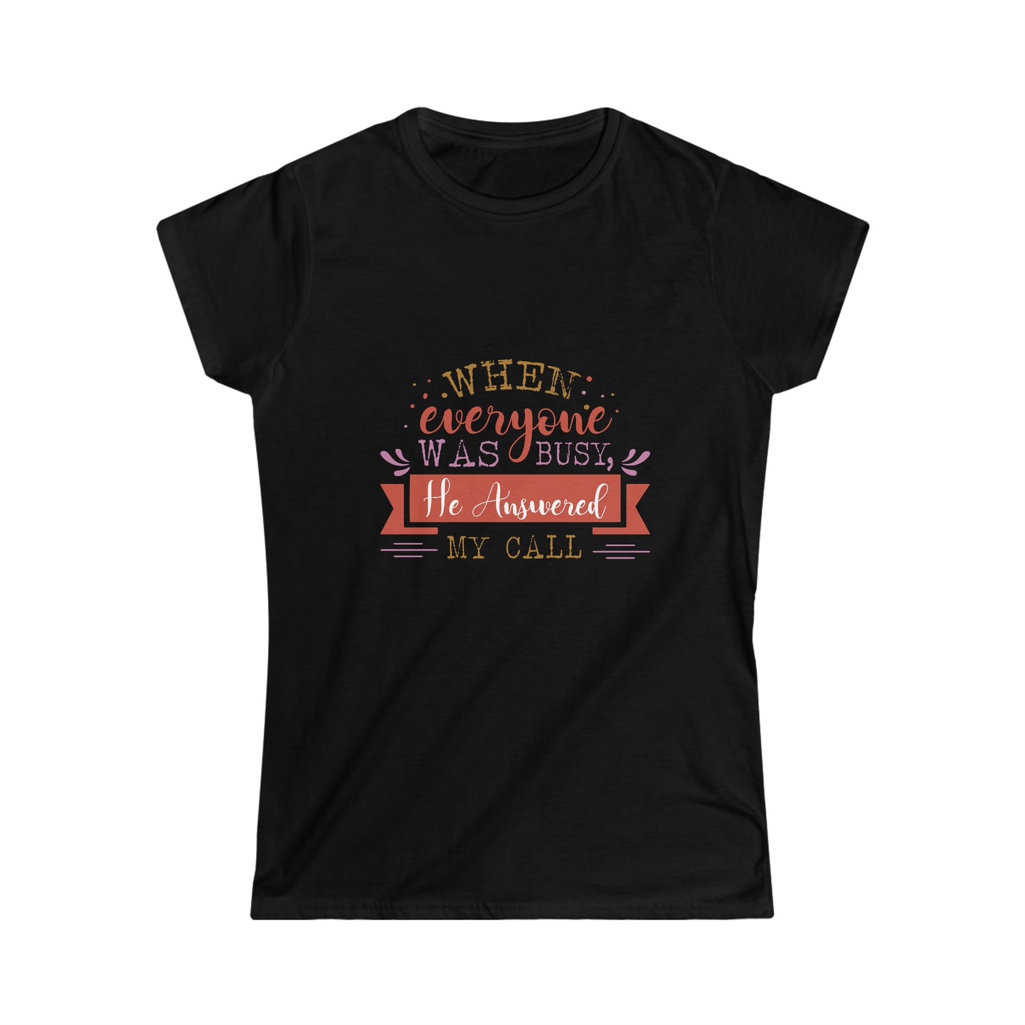 When Everyone Was Busy He Answered My Call Women's T-shirt