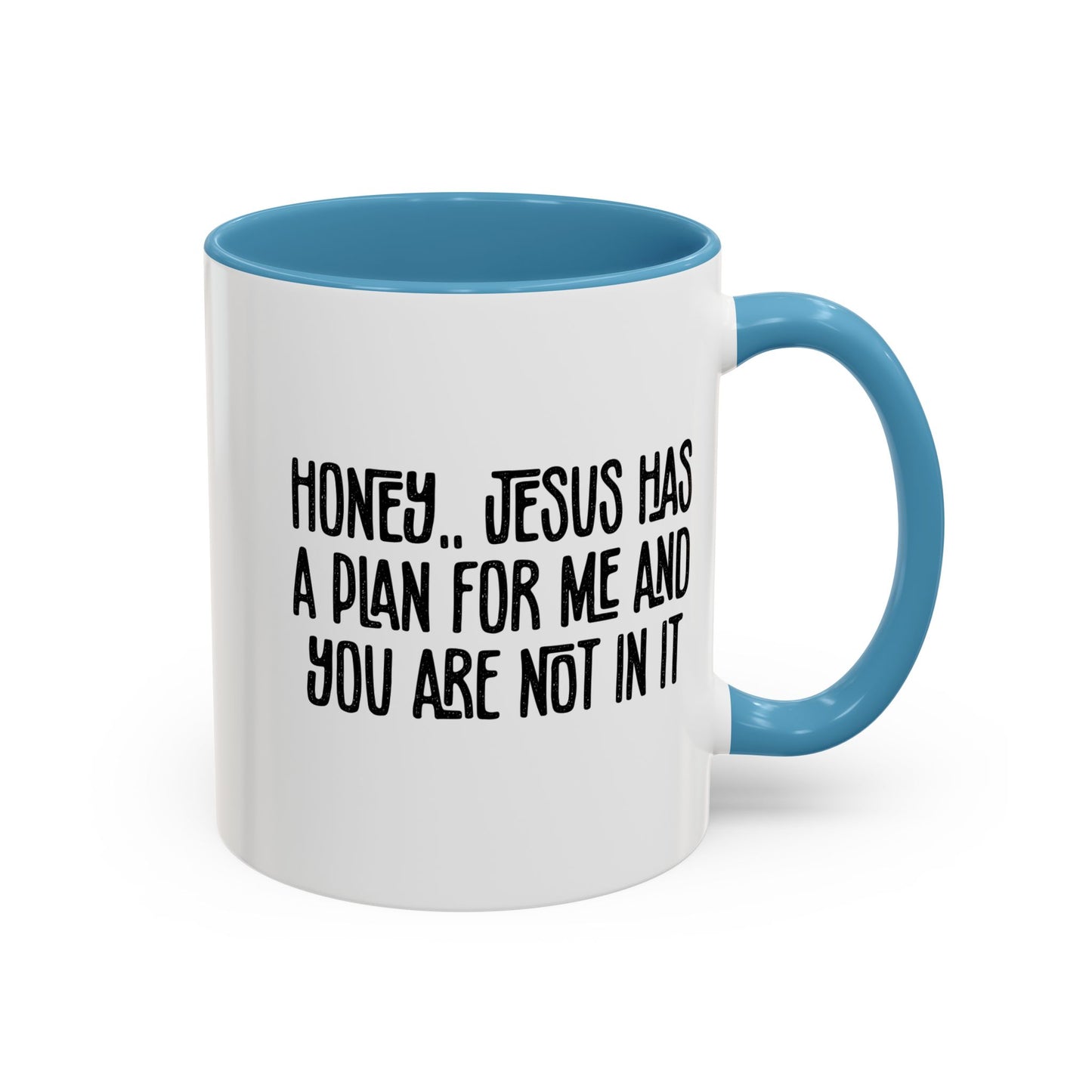 Funny Accent Coffee Mug - "Honey, He Has a Plan for Me and You Are Not in It"