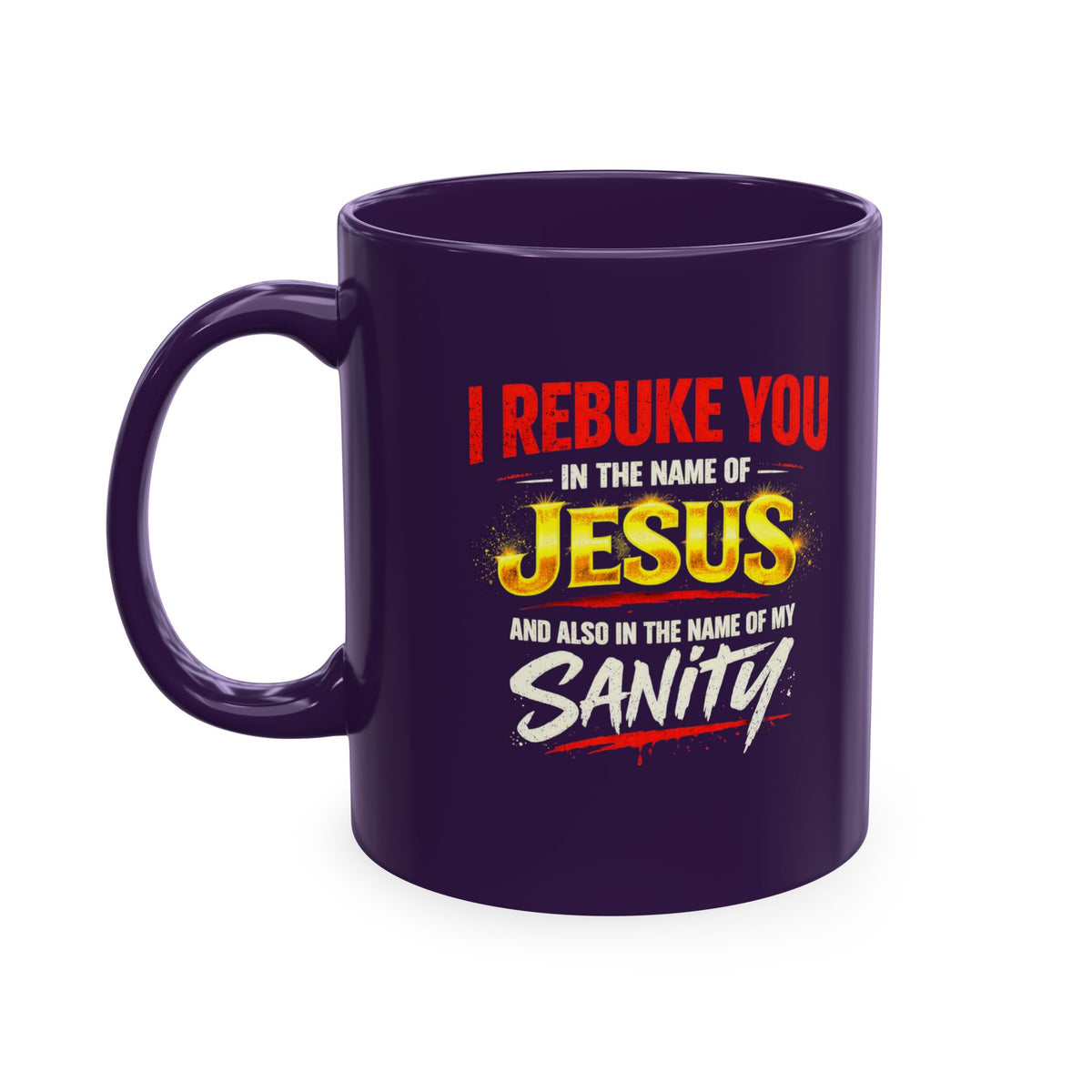 Religious Mug — "I Rebuke You in the Name of Jesus and Also in the Name of My Sanity" Ceramic Coffee Cup