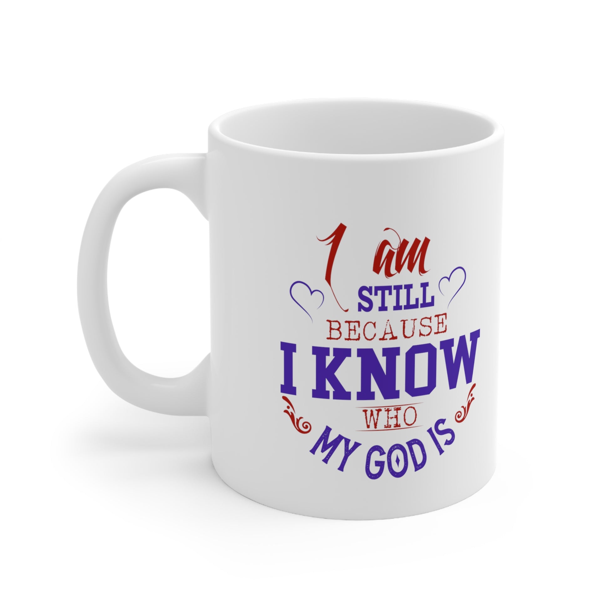 I Am Still Because I Know Who My God Is White Ceramic Mug 11oz (double sided printing) Printify